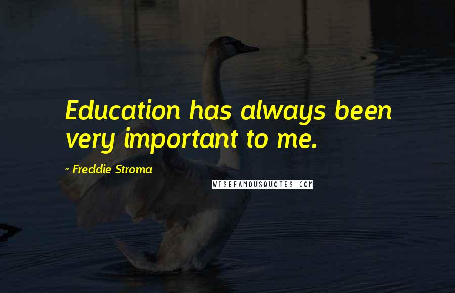 Freddie Stroma Quotes: Education has always been very important to me.