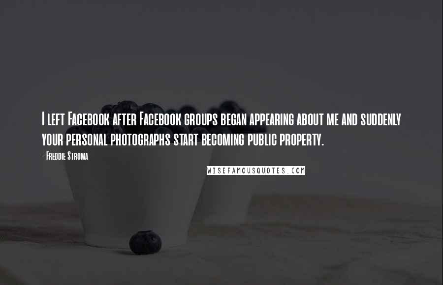 Freddie Stroma Quotes: I left Facebook after Facebook groups began appearing about me and suddenly your personal photographs start becoming public property.