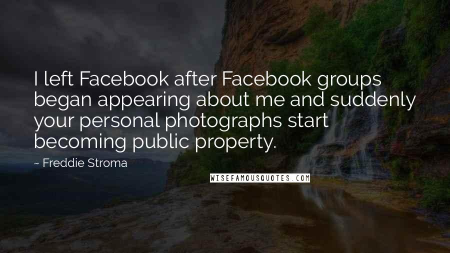 Freddie Stroma Quotes: I left Facebook after Facebook groups began appearing about me and suddenly your personal photographs start becoming public property.