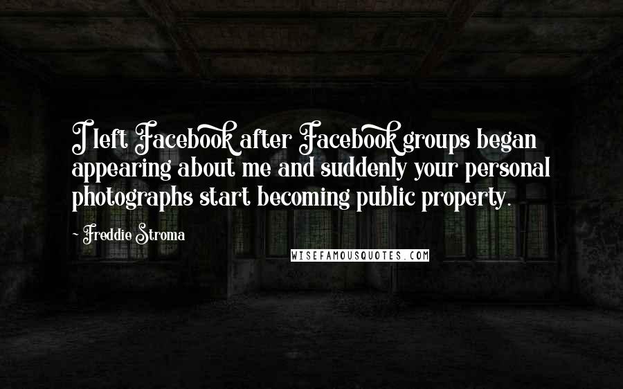 Freddie Stroma Quotes: I left Facebook after Facebook groups began appearing about me and suddenly your personal photographs start becoming public property.