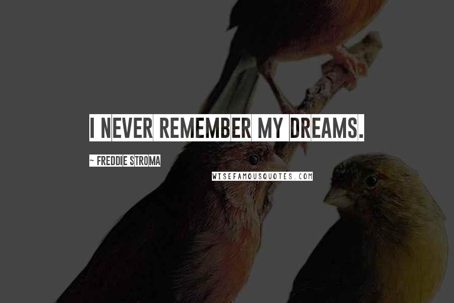 Freddie Stroma Quotes: I never remember my dreams.