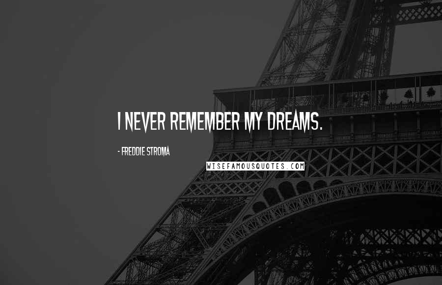Freddie Stroma Quotes: I never remember my dreams.