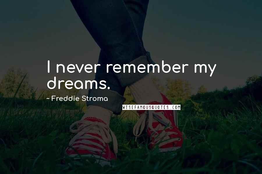 Freddie Stroma Quotes: I never remember my dreams.