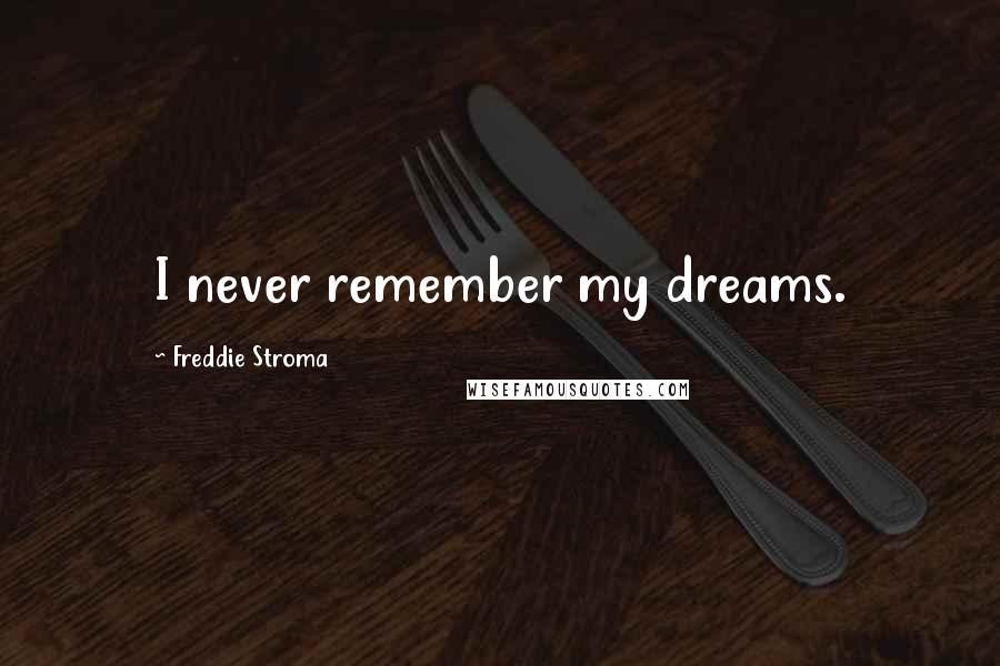 Freddie Stroma Quotes: I never remember my dreams.