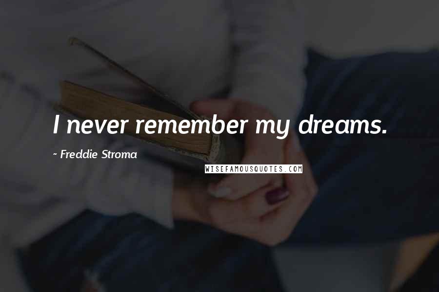 Freddie Stroma Quotes: I never remember my dreams.