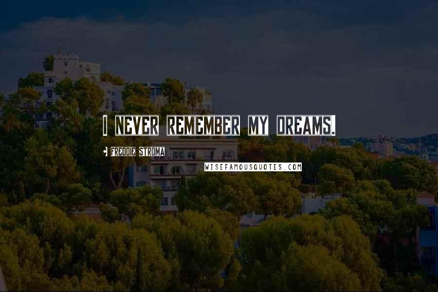Freddie Stroma Quotes: I never remember my dreams.