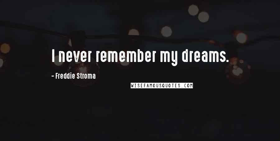 Freddie Stroma Quotes: I never remember my dreams.