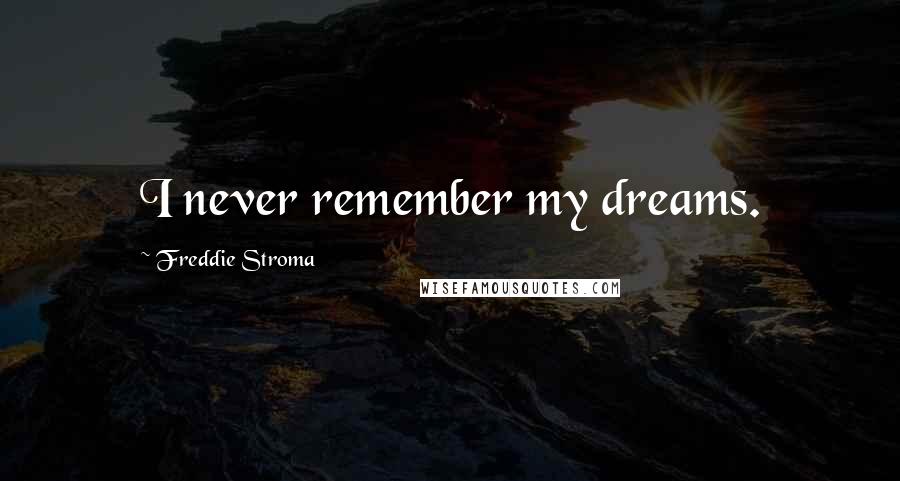 Freddie Stroma Quotes: I never remember my dreams.