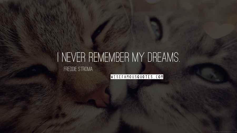 Freddie Stroma Quotes: I never remember my dreams.