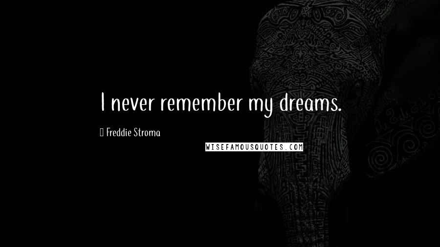 Freddie Stroma Quotes: I never remember my dreams.