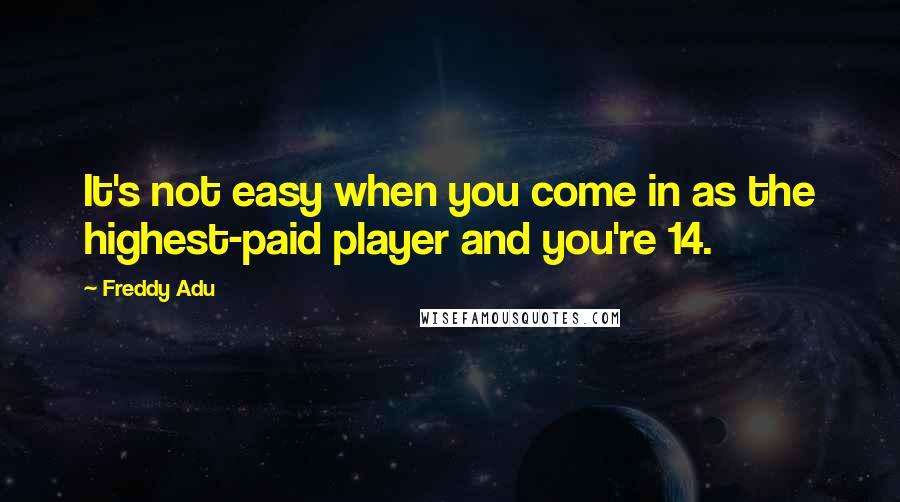 Freddy Adu Quotes: It's not easy when you come in as the highest-paid player and you're 14.