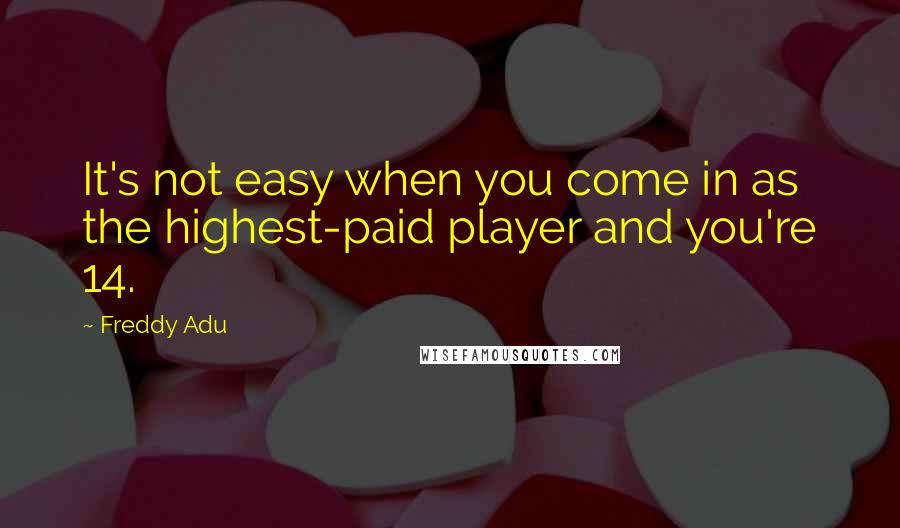 Freddy Adu Quotes: It's not easy when you come in as the highest-paid player and you're 14.