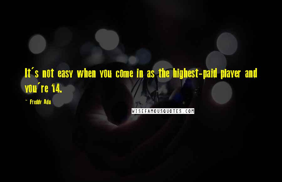 Freddy Adu Quotes: It's not easy when you come in as the highest-paid player and you're 14.