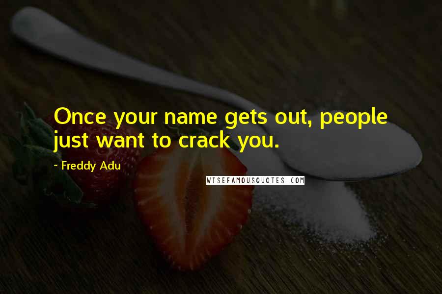 Freddy Adu Quotes: Once your name gets out, people just want to crack you.