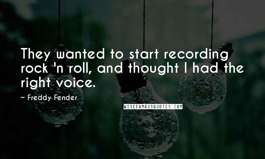 Freddy Fender Quotes: They wanted to start recording rock 'n roll, and thought I had the right voice.