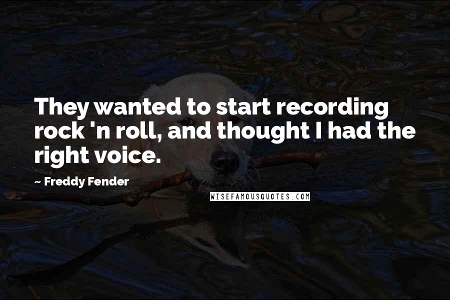 Freddy Fender Quotes: They wanted to start recording rock 'n roll, and thought I had the right voice.