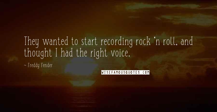 Freddy Fender Quotes: They wanted to start recording rock 'n roll, and thought I had the right voice.