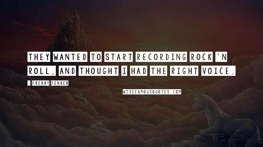 Freddy Fender Quotes: They wanted to start recording rock 'n roll, and thought I had the right voice.