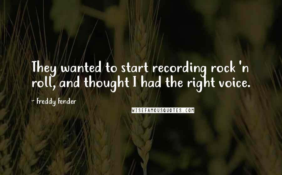 Freddy Fender Quotes: They wanted to start recording rock 'n roll, and thought I had the right voice.