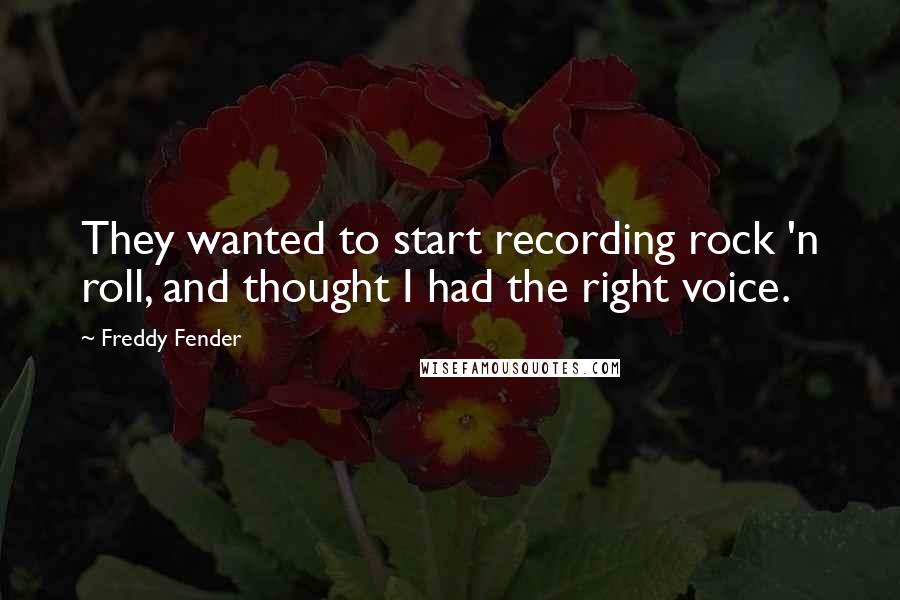 Freddy Fender Quotes: They wanted to start recording rock 'n roll, and thought I had the right voice.