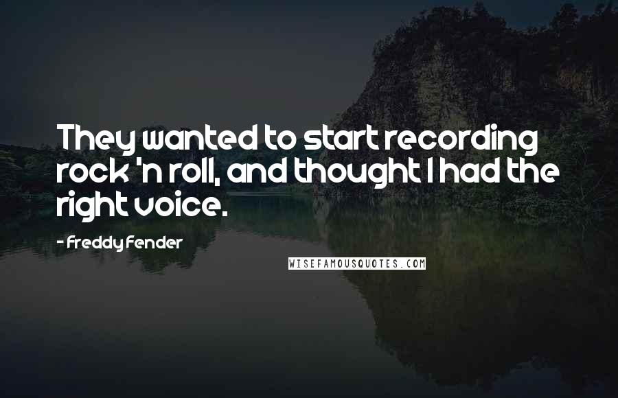 Freddy Fender Quotes: They wanted to start recording rock 'n roll, and thought I had the right voice.