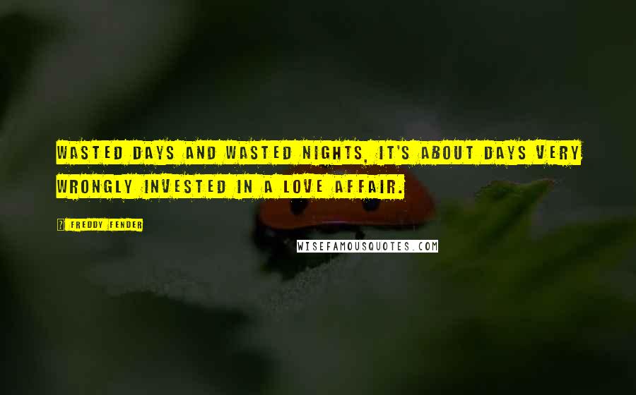 Freddy Fender Quotes: Wasted Days and Wasted Nights, it's about days very wrongly invested in a love affair.