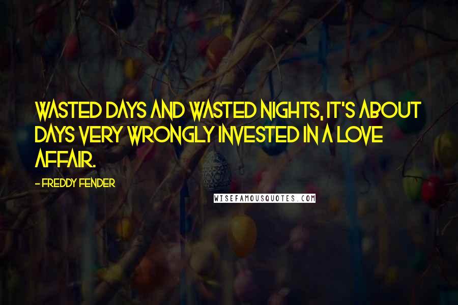 Freddy Fender Quotes: Wasted Days and Wasted Nights, it's about days very wrongly invested in a love affair.