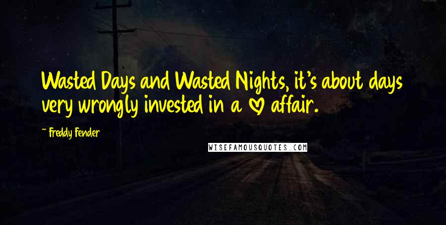 Freddy Fender Quotes: Wasted Days and Wasted Nights, it's about days very wrongly invested in a love affair.