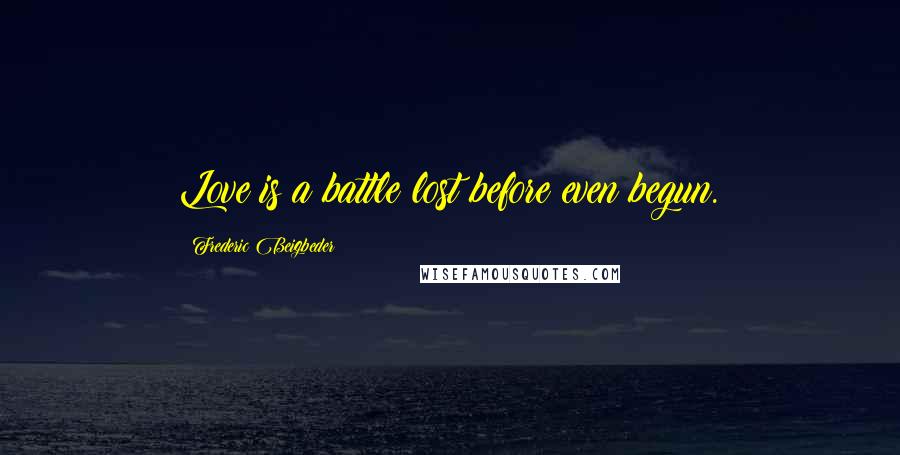 Frederic Beigbeder Quotes: Love is a battle lost before even begun.