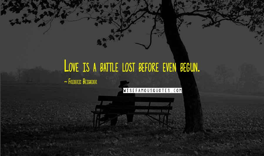Frederic Beigbeder Quotes: Love is a battle lost before even begun.