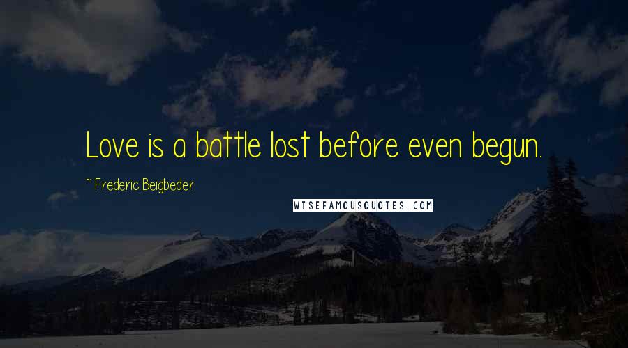 Frederic Beigbeder Quotes: Love is a battle lost before even begun.