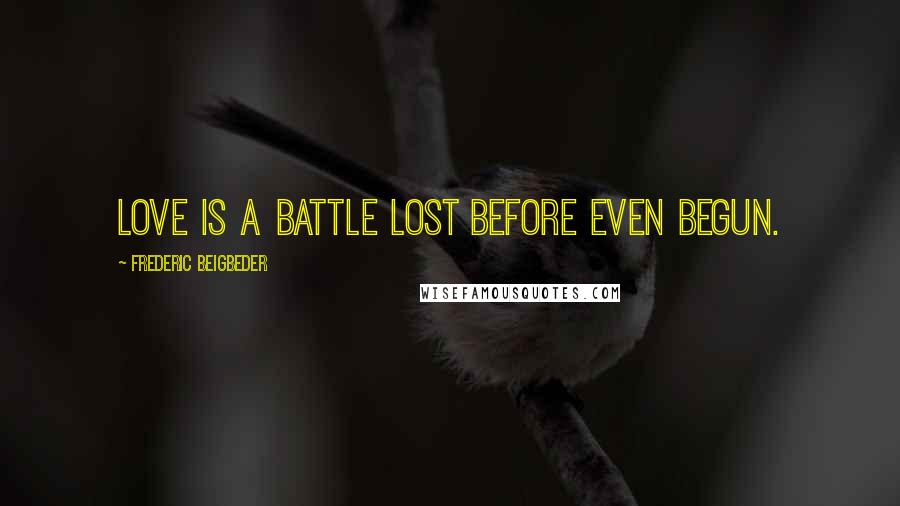 Frederic Beigbeder Quotes: Love is a battle lost before even begun.