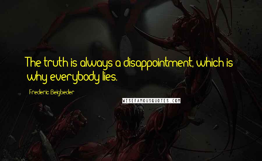 Frederic Beigbeder Quotes: The truth is always a disappointment, which is why everybody lies.