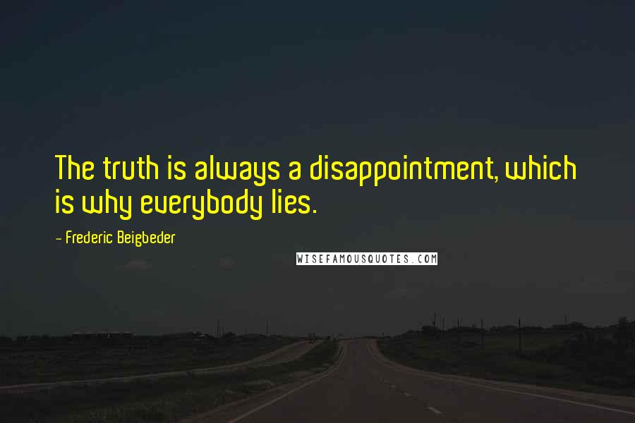 Frederic Beigbeder Quotes: The truth is always a disappointment, which is why everybody lies.