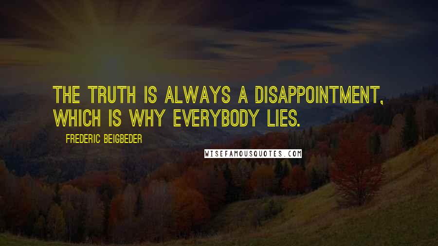 Frederic Beigbeder Quotes: The truth is always a disappointment, which is why everybody lies.