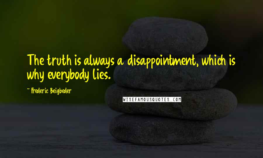 Frederic Beigbeder Quotes: The truth is always a disappointment, which is why everybody lies.