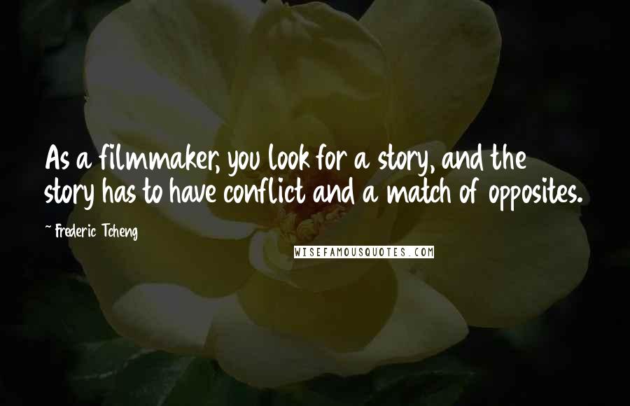 Frederic Tcheng Quotes: As a filmmaker, you look for a story, and the story has to have conflict and a match of opposites.