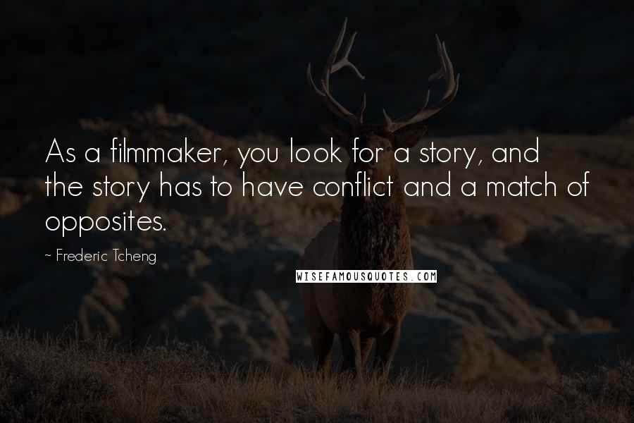 Frederic Tcheng Quotes: As a filmmaker, you look for a story, and the story has to have conflict and a match of opposites.