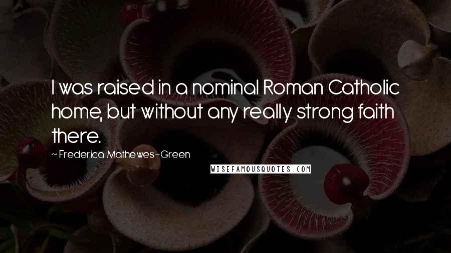 Frederica Mathewes-Green Quotes: I was raised in a nominal Roman Catholic home, but without any really strong faith there.