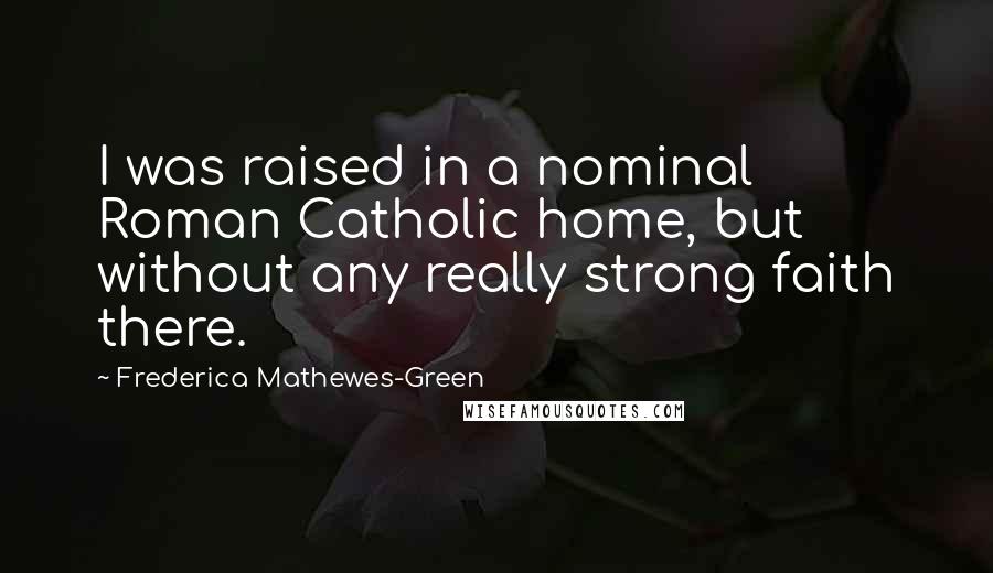 Frederica Mathewes-Green Quotes: I was raised in a nominal Roman Catholic home, but without any really strong faith there.