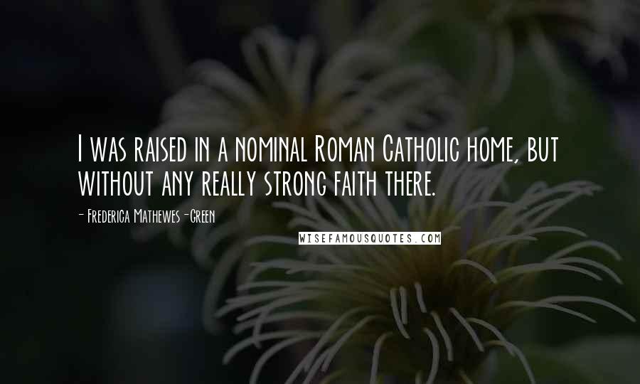 Frederica Mathewes-Green Quotes: I was raised in a nominal Roman Catholic home, but without any really strong faith there.