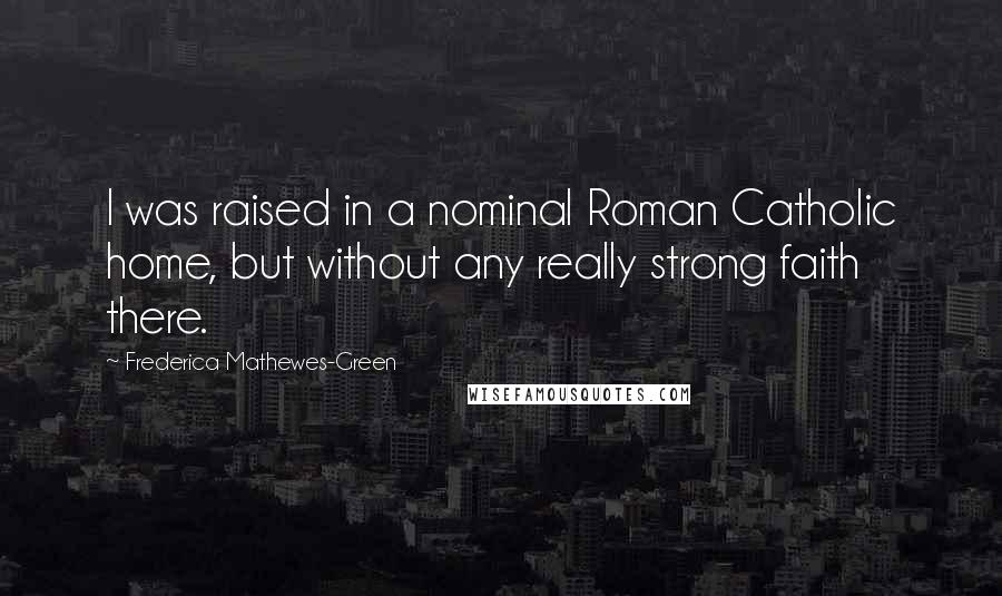 Frederica Mathewes-Green Quotes: I was raised in a nominal Roman Catholic home, but without any really strong faith there.