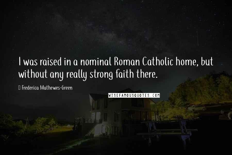 Frederica Mathewes-Green Quotes: I was raised in a nominal Roman Catholic home, but without any really strong faith there.