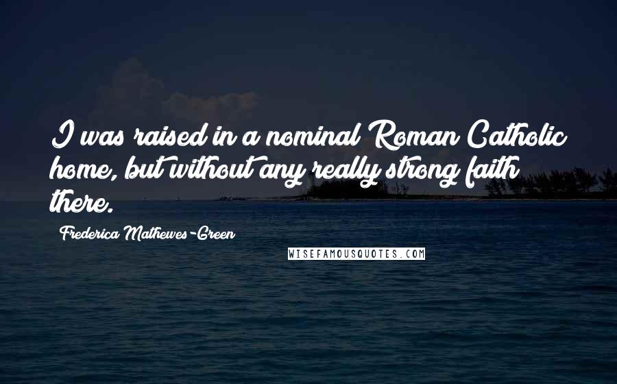 Frederica Mathewes-Green Quotes: I was raised in a nominal Roman Catholic home, but without any really strong faith there.