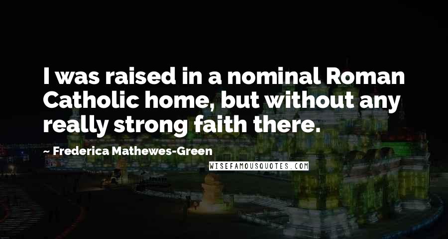 Frederica Mathewes-Green Quotes: I was raised in a nominal Roman Catholic home, but without any really strong faith there.