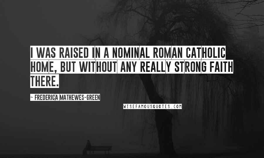 Frederica Mathewes-Green Quotes: I was raised in a nominal Roman Catholic home, but without any really strong faith there.