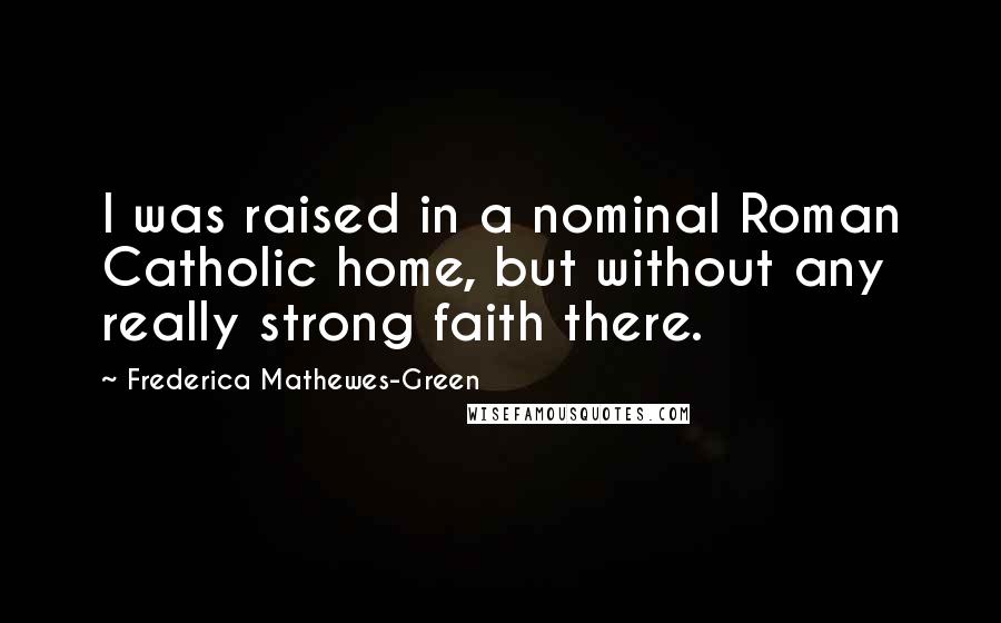 Frederica Mathewes-Green Quotes: I was raised in a nominal Roman Catholic home, but without any really strong faith there.