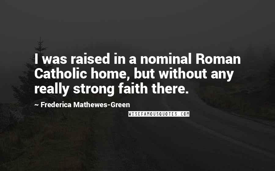 Frederica Mathewes-Green Quotes: I was raised in a nominal Roman Catholic home, but without any really strong faith there.