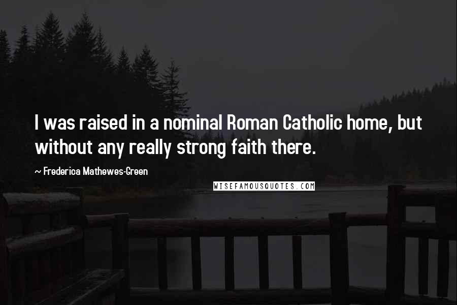 Frederica Mathewes-Green Quotes: I was raised in a nominal Roman Catholic home, but without any really strong faith there.