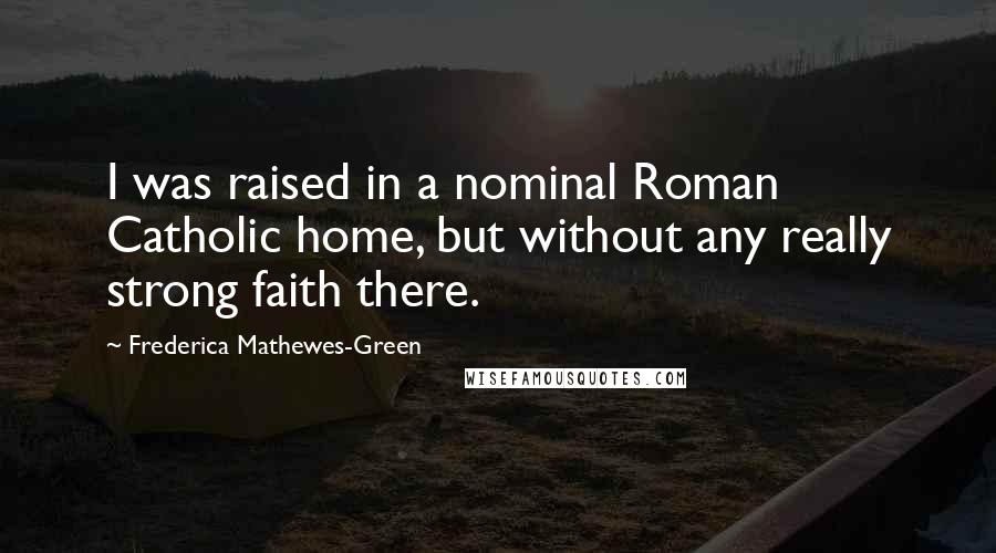 Frederica Mathewes-Green Quotes: I was raised in a nominal Roman Catholic home, but without any really strong faith there.